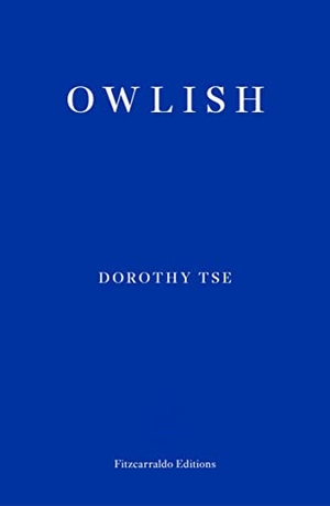 Tse, Dorothy. Owlish. Fitzcarraldo Editions, 2023.