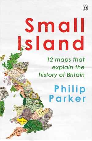 Parker, Philip. Small Island - 12 Maps That Explain The History of Britain. Penguin Books Ltd (UK), 2023.