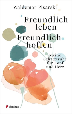 Pisarski, Waldemar. Freundlich leben - Freundlich hoffen - Meine Schatztruhe für Kopf und Herz. Claudius Verlag GmbH, 2026.