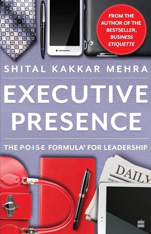 Mehra, Shital Kakkar. Executive Presence - The P.O.I.S.E Formula for Leadership. HarperCollins Publishers India Pvt Ltd, 2020.