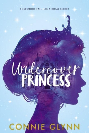 Glynn, Connie. The Rosewood Chronicles #1: Undercover Princess. HarperCollins, 2019.