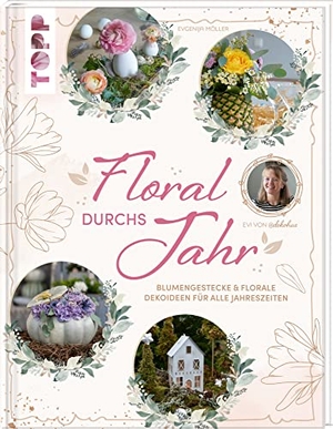 Möller, Evgenija. Floral durchs Jahr - Blumengestecke & florale Dekoideen für alle Jahreszeiten. frechverlag GmbH, 2023.