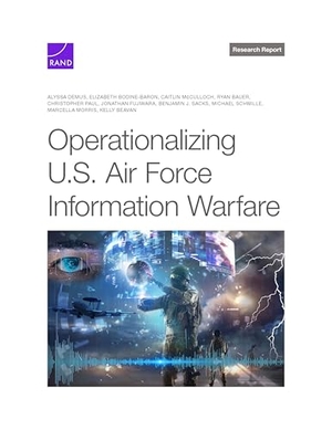 Demus, Alyssa / Beavan, Kelly et al. Operationalizing U.S. Air Force Information Warfare. RAND Corporation, 2025.