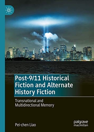 Liao, Pei-Chen. Post-9/11 Historical Fiction and Alternate History Fiction - Transnational and Multidirectional Memory. Springer International Publishing, 2020.