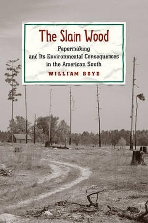 Boyd, William. The Slain Wood - Papermaking and Its Environmental Consequences in the American South. Johns Hopkins University Press, 2015.