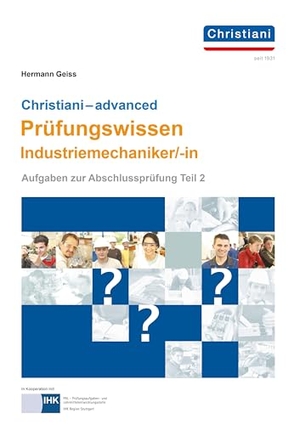 Geiss, Hermann. Christiani - advanced Prüfungswissen Industriemechaniker/-in - Aufgaben zur Abschlussprüfung Teil 2. Christiani, 2024.