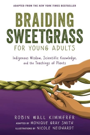 Kimmerer, Robin Wall / Monique Gray Smith. Braiding Sweetgrass for Young Adults - Indigenous Wisdom, Scientific Knowledge, and the Teachings of Plants. Gale, a Cengage Group, 2023.
