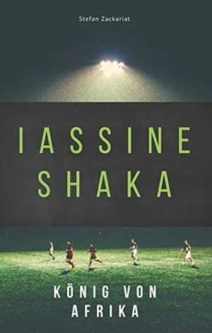 Zackariat, Stefan. Iassine Shaka - König von Afrika. Books on Demand, 2020.