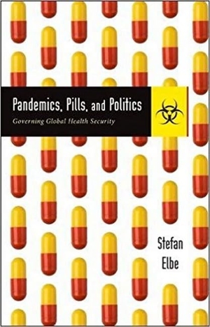 Elbe, Stefan. Pandemics, Pills, and Politics - Governing Global Health Security. Johns Hopkins University Press, 2018.