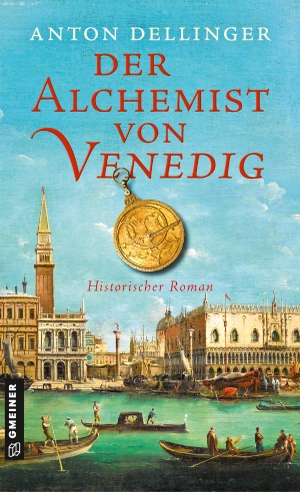 Dellinger, Anton. Der Alchemist von Venedig - Historischer Roman. Gmeiner Verlag, 2023.