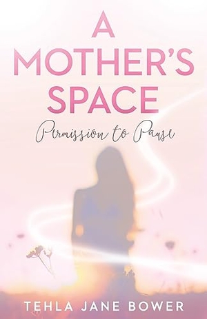 Bower, Tehla Jane. A Mother's Space - Permission to Pause. the kind press, 2023.