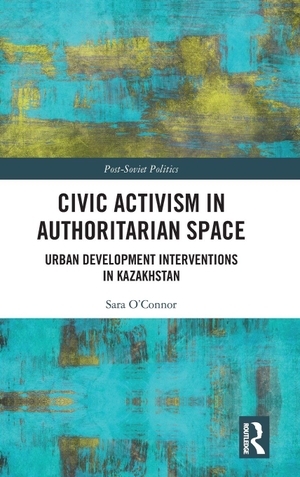 O'Connor, Sara. Civic Activism in Authoritarian Space - Urban Development Interventions in Kazakhstan. Routledge, 2025.