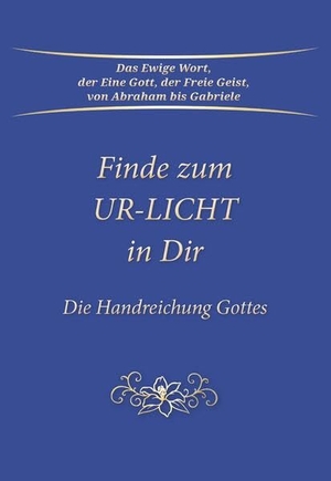 Gabriele. Finde zum UR-LICHT in Dir - Die Handreichung GOTTES. Gabriele Verlag, 2026.