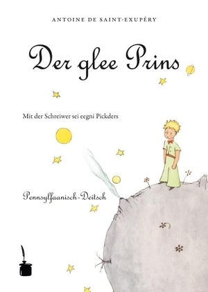 Saint-Exupéry, Antoine. Der kleine Prinz (Pennsylfaanisch-Deitsch / Pennsylvania Dutch) - Der glee Prins. Edition Tintenfaß, 2006.