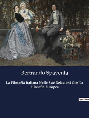 Spaventa, Bertrando. La Filosofia Italiana Nelle Sue Relazioni Con La Filosofia Europea. Culturea, 2023.