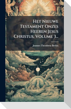 Het Nieuwe Testament Onzes Heeren Jesus Christus, Volume 3...