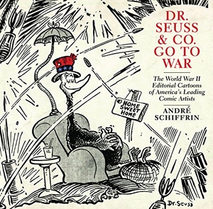 Schiffrin, André. Dr. Seuss & Co. Go to War - The World War II Editorial Cartoons of Americaa's Leading Comic Artists. New Press, 2011.
