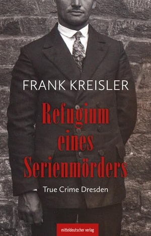 Kreisler, Frank. Refugium eines Serienmörders - True Crime Dresden. Mitteldeutscher Verlag, 2026.