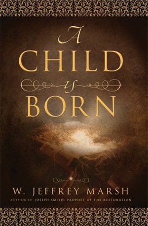 Marsh, Jeffrey. A Child Is Born. Cedar Fort, 2008.
