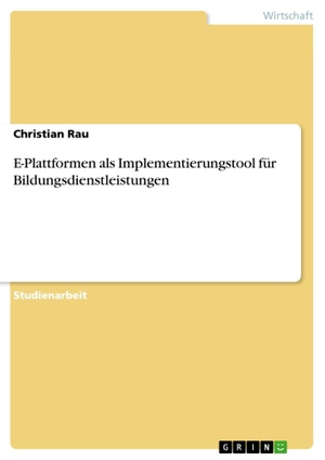 Rau, Christian. E-Plattformen als Implementierungstool für Bildungsdienstleistungen. GRIN Verlag, 2012.