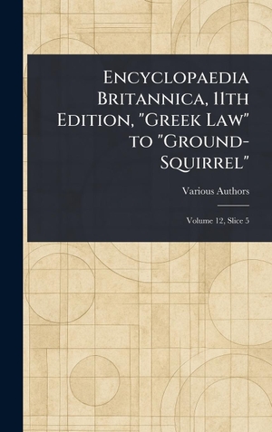 Various. Encyclopaedia Britannica, 11th Edition, "Greek Law" to "Ground-Squirrel". Legare Street Press, 2025.