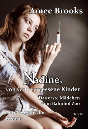 Brooks, Amee. Nadine, von Gott vergessene Kinder - Das erste Mädchen vom Bahnhof Zoo - Autobiografischer Roman. DeBehr, 2015.