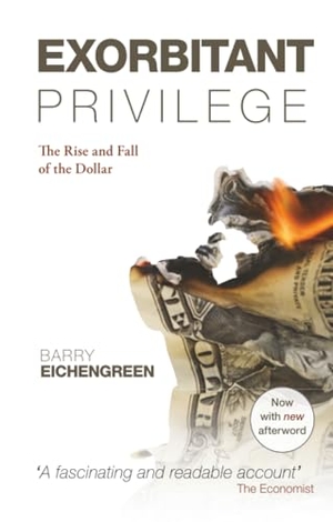 Eichengreen, Barry. Exorbitant Privilege - The Rise and Fall of the Dollar. Barry Eichengreen. Oxford University Press (UK), 2012.