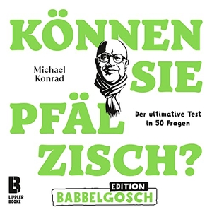 Konrad, Michael. Können Sie Pfälzisch? - Edition Babbelgosch - Der ultimative Test in 50 Fragen. LIPPLERBOOKZ Buchverlag, 2021.