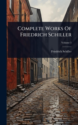 Schiller, Friedrich. Complete Works Of Friedrich Schiller. Creative Media Partners, LLC, 2025.