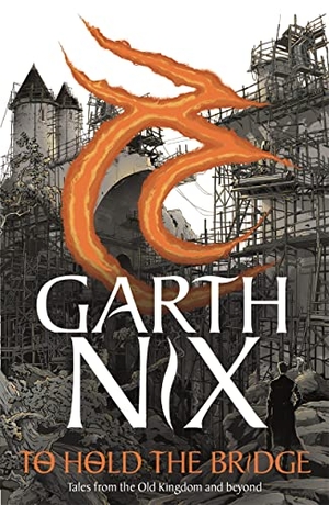 Nix, Garth. To Hold The Bridge - Tales from the Old Kingdom and Beyond. Bonnier Books UK Limited, 2022.