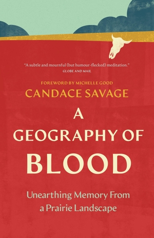 Savage, Candace. A Geography of Blood - Unearthing Memory From a Prairie Landscape. Greystone Books, 2026.