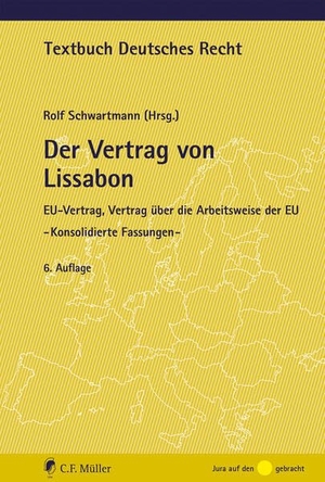 Schwartmann, Rolf (Hrsg.). Der Vertrag von Lissabon - EU-Vertrag, Vertrag über die Arbeitsweise der EU, - Konsolidierte Fassungen -. Müller C.F., 2026.