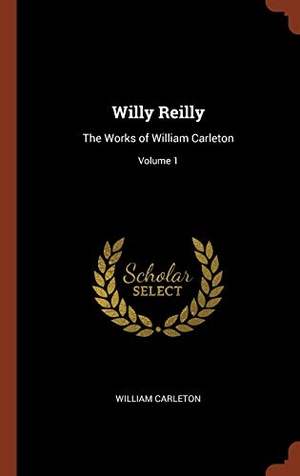 Carleton, William. Willy Reilly - The Works of William Carleton; Volume 1. Creative Media Partners, LLC, 2017.