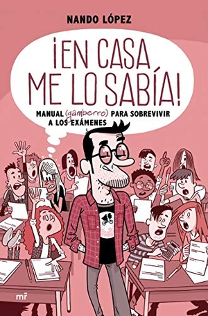 López, Fernando J. / López, Fernando J. et al. ¡En casa me lo sabía! : manual (gamberro) para sobrevivir a los exámenes. Ediciones Martínez Roca, 2019.