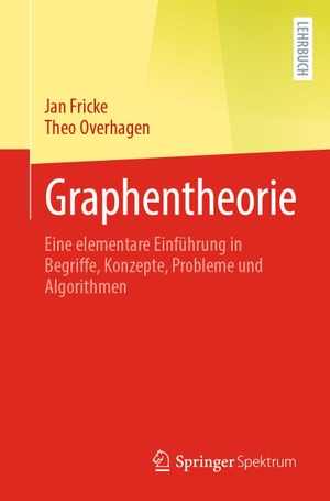 Fricke, Jan / Theo Overhagen. Graphentheorie - Eine elementare Einführung in Begriffe, Konzepte, Probleme und Algorithmen. Springer Berlin Heidelberg, 2025.