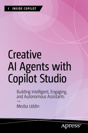 Uddin, Mezba. Creative AI Agents with Copilot Studio - Building Intelligent, Engaging, and Autonomous Assistants. APRESS L.P., 2026.