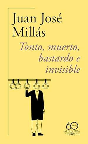 Millás, Juan José. Tonto, Muerto, Bastardo E Invisible (60 Aniversario) / Foolish, Dead, Bastard, and Invisible. Prh Grupo Editorial, 2024.