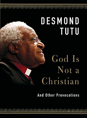 Tutu, Desmond. God Is Not a Christian - And Other Provocations. HarperCollins, 2011.