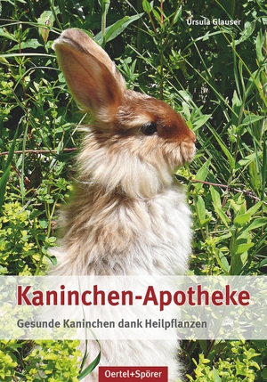 Glauser, Ursula. Kaninchen-Apotheke - Gesunde Kaninchen dank Heilpflanzen. Oertel Und Spoerer GmbH, 2017.