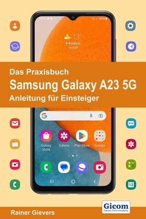 Gievers, Rainer. Das Praxisbuch Samsung Galaxy A23 5G - Anleitung für Einsteiger. Gicom, 2022.