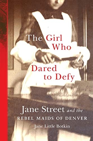 Botkin, Jane L.. The Girl Who Dared to Defy - Jane Street and the Rebel Maids of Denver. University of Oklahoma Press, 2022.