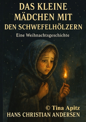 Andersen, Hans Christian / Tina Apitz. Das kleine Mädchen mit den Schwefelhölzern - Weihnachtsgeschichte. tredition, 2025.
