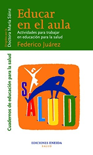 Merino, Antonio / Federico Juárez Granados. Educar en el aula : actividades para trabajar en educación para la salud. Eneida Editorial S.L., 2001.