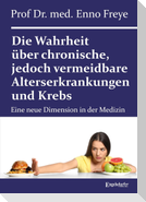 Die Wahrheit über chronische, jedoch vermeidbare Alterserkrankungen und Krebs