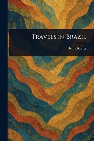 Koster, Henry. Travels in Brazil. Creative Media Partners, LLC, 2025.