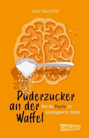 Hauschild, Jana. Puderzucker an der Waffel - Wie die Psyche im Gleichgewicht bleibt - Mentale Gesundheit und was du dafür tun kannst - Tipps und Hintergrundwissen für gute und schwere Zeiten. Carlsen Verlag GmbH, 2024.