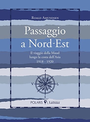 Amundsen, Roald. Passaggio a Nord-Est. Il viaggio della Maud lungo la costa dell'Asia. 1918-1920. , 2021.