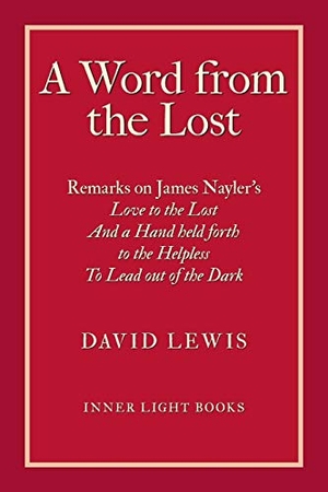 Lewis, David. A Word from the Lost - Remarks on James Nayler's Love to the lost And a Hand held forth to the Helpless to Lead out of the Dark. Barclay Press, 2019.