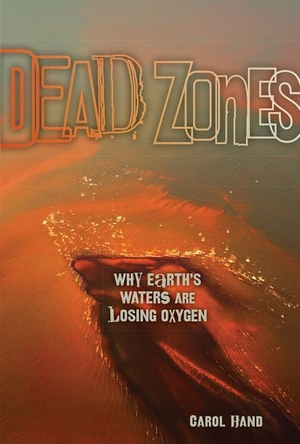 Hand, Carol. Dead Zones - Why Earth's Waters Are Losing Oxygen. Lerner Publishing Group, 2016.