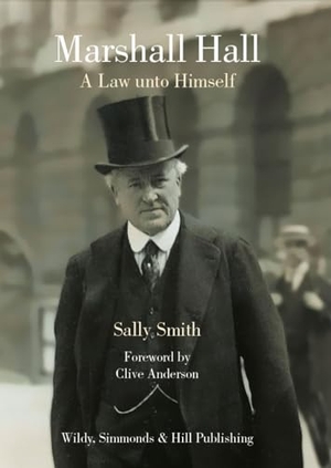 Smith, Sally. Marshall Hall - A Law unto Himself. Wildy, Simmonds and Hill Publishing, 2016.